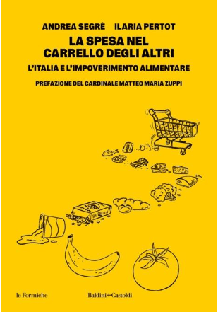 Cenni letterari – Andrea Segrè, Ilaria Pertot, La spesa nel carrello degli altri. L’Italia e l’impoverimento alimentare