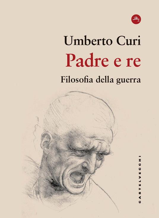 Umberto Curi – Padre e re. Filosofia della guerra